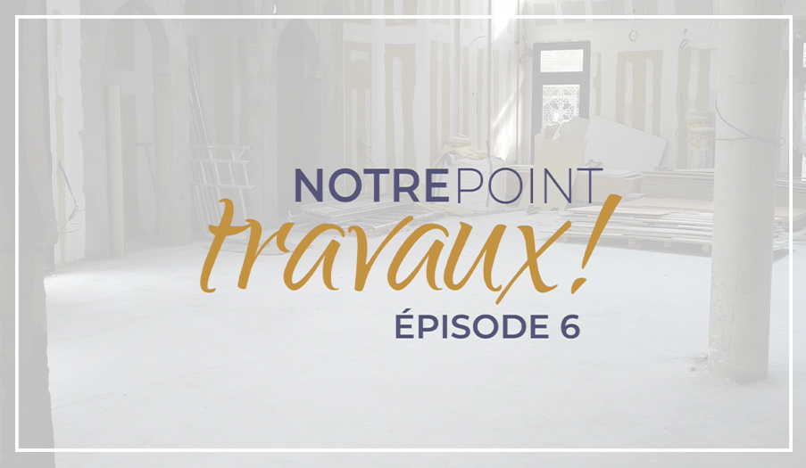 Notre Point Travaux : Episode 6